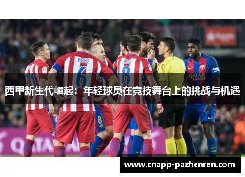 西甲新生代崛起：年轻球员在竞技舞台上的挑战与机遇