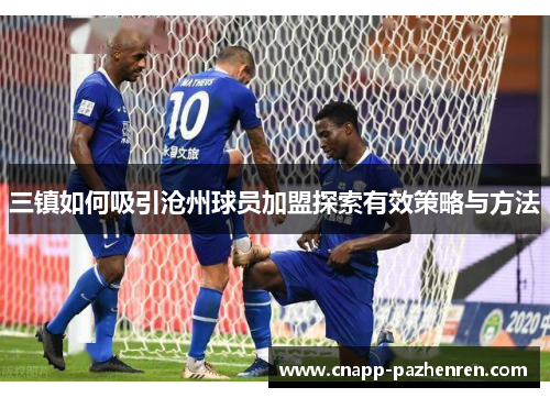 三镇如何吸引沧州球员加盟探索有效策略与方法