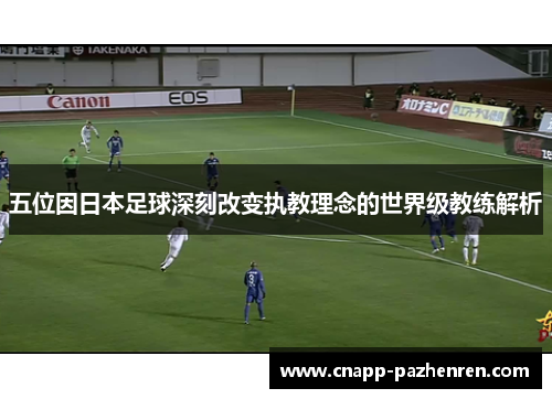 五位因日本足球深刻改变执教理念的世界级教练解析