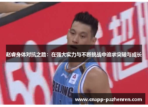 赵睿身体对抗之路：在强大实力与不断挑战中追求突破与成长