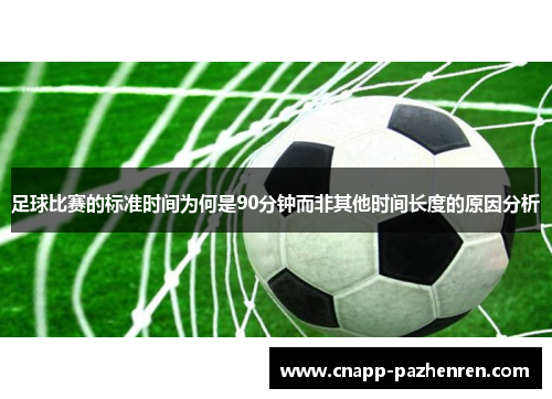 足球比赛的标准时间为何是90分钟而非其他时间长度的原因分析