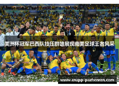 美洲杯冠军巴西队技压群雄展现南美足球王者风采