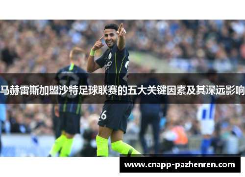 马赫雷斯加盟沙特足球联赛的五大关键因素及其深远影响 马赫雷斯加盟沙特足球联赛的五大关键因素及其深远影响