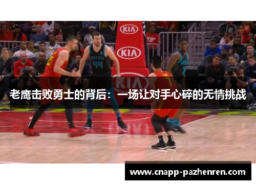 老鹰击败勇士的背后：一场让对手心碎的无情挑战