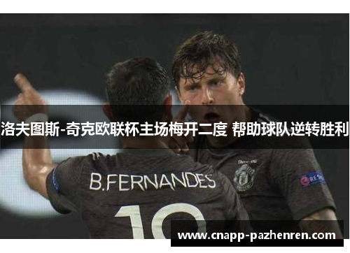 洛夫图斯-奇克欧联杯主场梅开二度 帮助球队逆转胜利